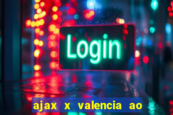 ajax x valencia ao vivo futemax